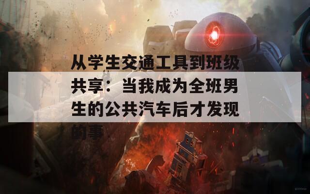 从学生交通工具到班级共享：当我成为全班男生的公共汽车后才发现的事