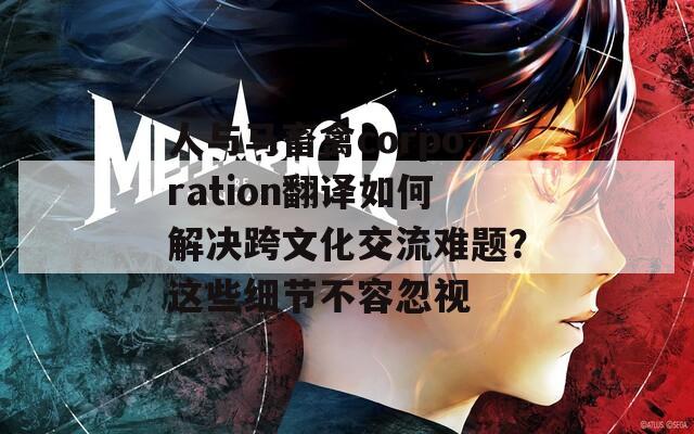 人与马畜禽corporation翻译如何解决跨文化交流难题？这些细节不容忽视  第1张