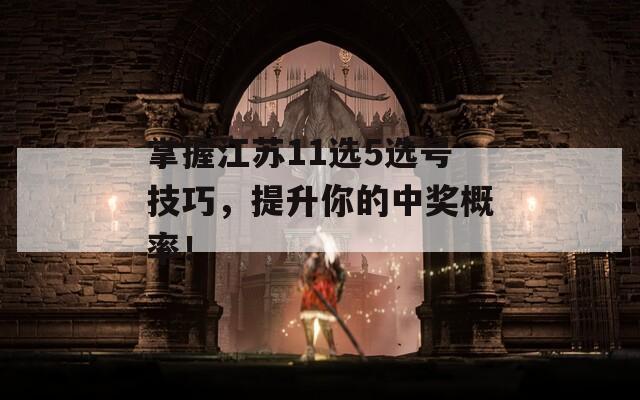 掌握江苏11选5选号技巧，提升你的中奖概率！  第1张