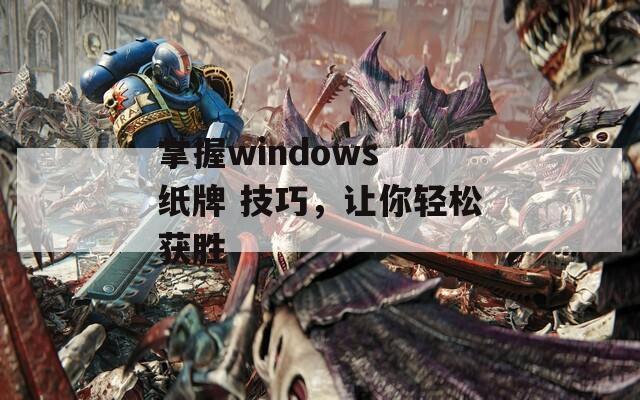 掌握windows 纸牌 技巧，让你轻松获胜