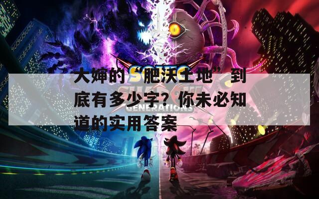 大婶的“肥沃土地”到底有多少字？你未必知道的实用答案  第1张