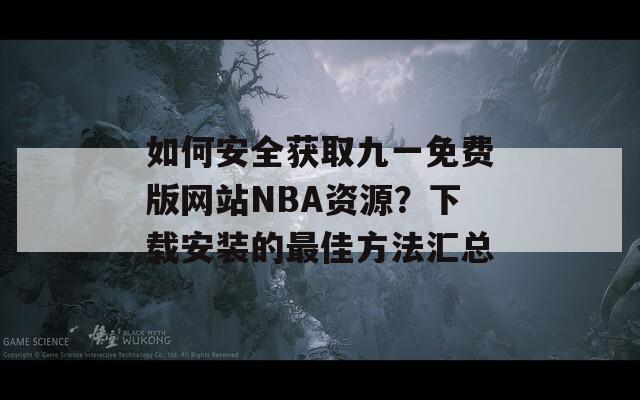如何安全获取九一免费版网站NBA资源？下载安装的最佳方法汇总  第1张