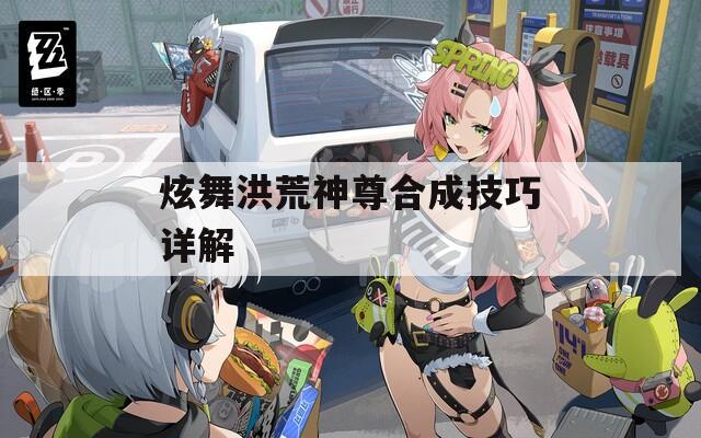 炫舞洪荒神尊合成技巧详解  第1张
