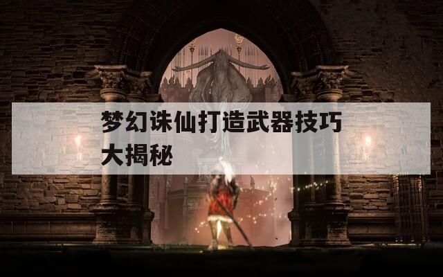 梦幻诛仙打造武器技巧大揭秘