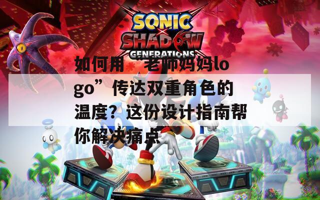 如何用“老师妈妈logo”传达双重角色的温度？这份设计指南帮你解决痛点  第1张