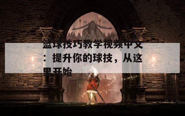 篮球技巧教学视频中文：提升你的球技，从这里开始