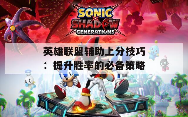 英雄联盟辅助上分技巧：提升胜率的必备策略  第1张