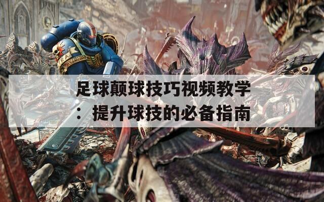 足球颠球技巧视频教学：提升球技的必备指南  第1张