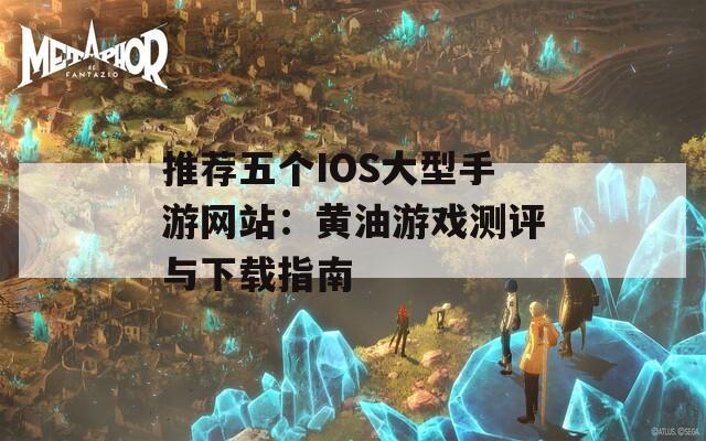 推荐五个IOS大型手游网站：黄油游戏测评与下载指南  第1张