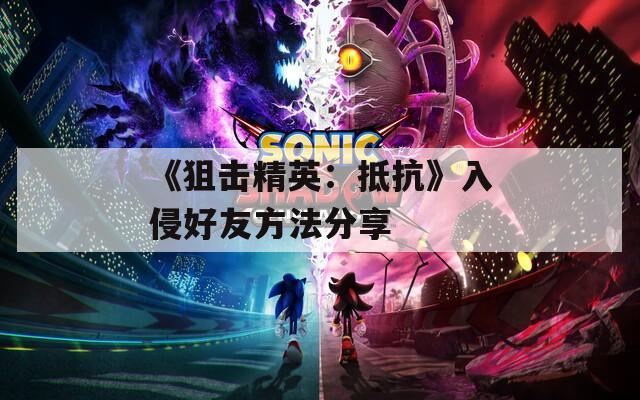 《狙击精英：抵抗》入侵好友方法分享  第1张