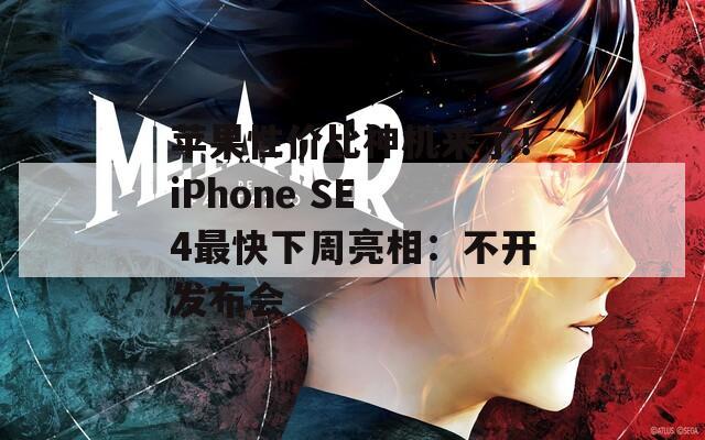 苹果性价比神机来了！iPhone SE 4最快下周亮相：不开发布会  第1张