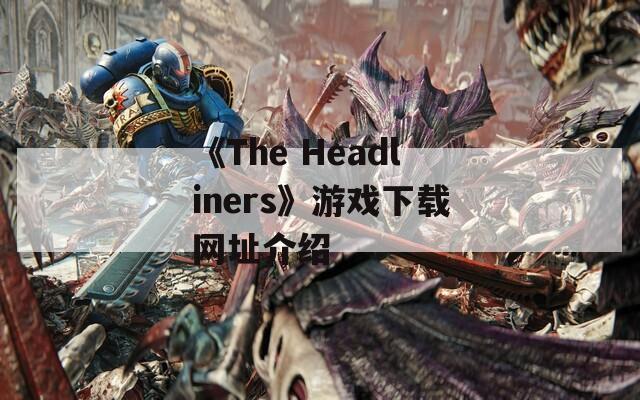 《The Headliners》游戏下载网址介绍  第1张