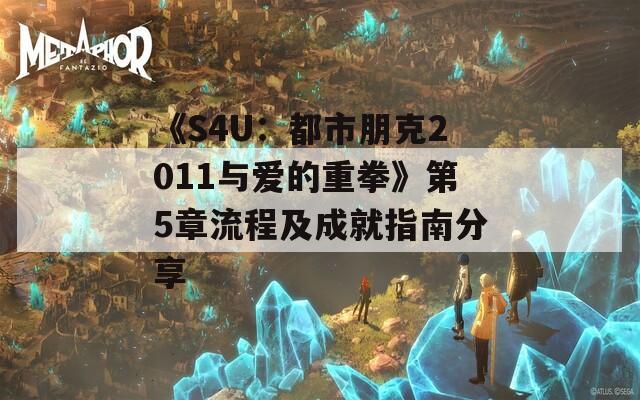 《S4U：都市朋克2011与爱的重拳》第5章流程及成就指南分享