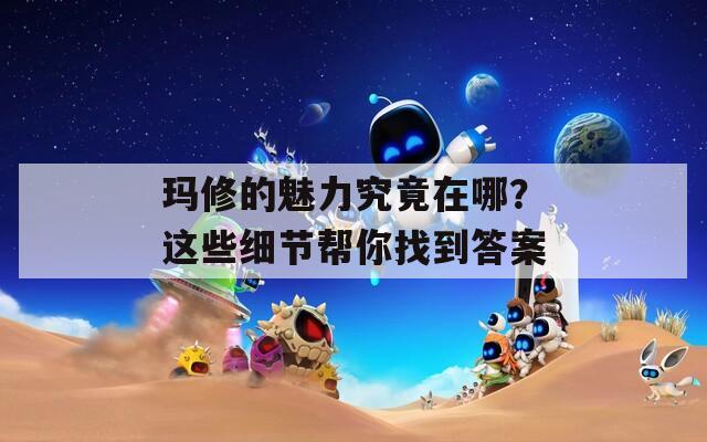 玛修的魅力究竟在哪？这些细节帮你找到答案  第1张