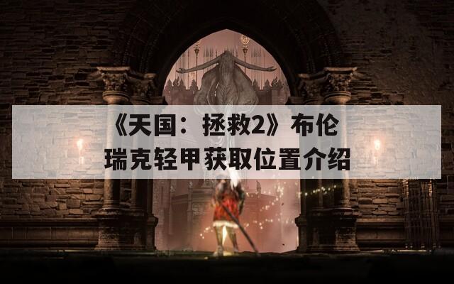 《天国：拯救2》布伦瑞克轻甲获取位置介绍