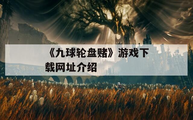《九球轮盘赌》游戏下载网址介绍  第1张