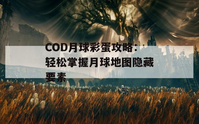 COD月球彩蛋攻略：轻松掌握月球地图隐藏要素  第1张