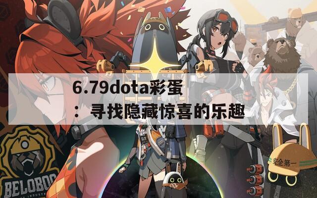 6.79dota彩蛋：寻找隐藏惊喜的乐趣  第1张