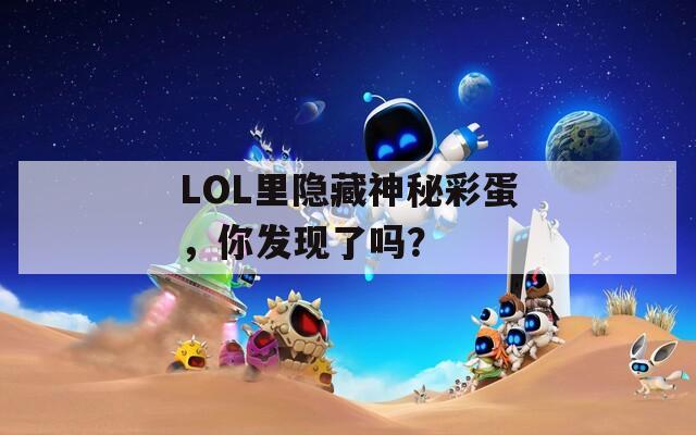 LOL里隐藏神秘彩蛋，你发现了吗？