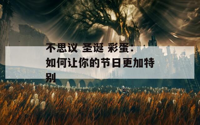 不思议 圣诞 彩蛋：如何让你的节日更加特别