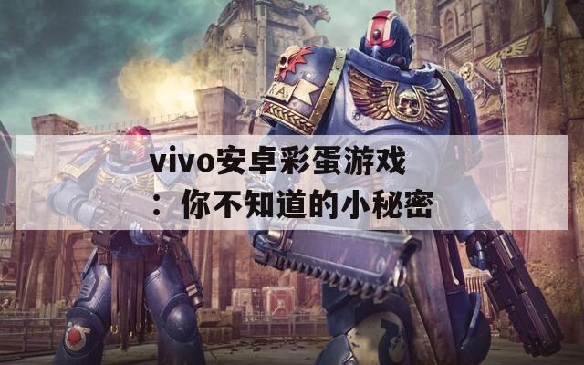 vivo安卓彩蛋游戏：你不知道的小秘密  第1张