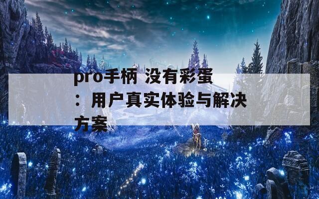 pro手柄 没有彩蛋：用户真实体验与解决方案  第1张