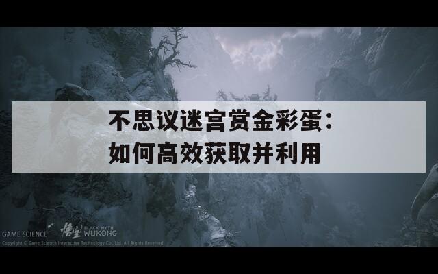 不思议迷宫赏金彩蛋：如何高效获取并利用  第1张