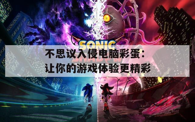 不思议入侵电脑彩蛋：让你的游戏体验更精彩
