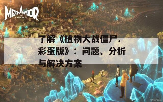 了解《植物大战僵尸.彩蛋版》：问题、分析与解决方案  第1张