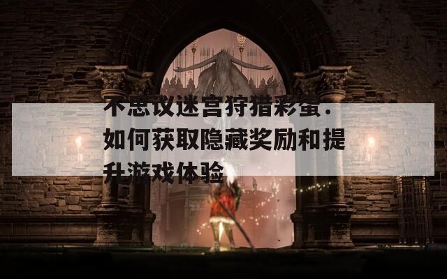 不思议迷宫狩猎彩蛋：如何获取隐藏奖励和提升游戏体验