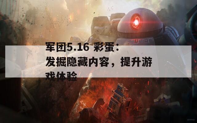 军团5.16 彩蛋：发掘隐藏内容，提升游戏体验
