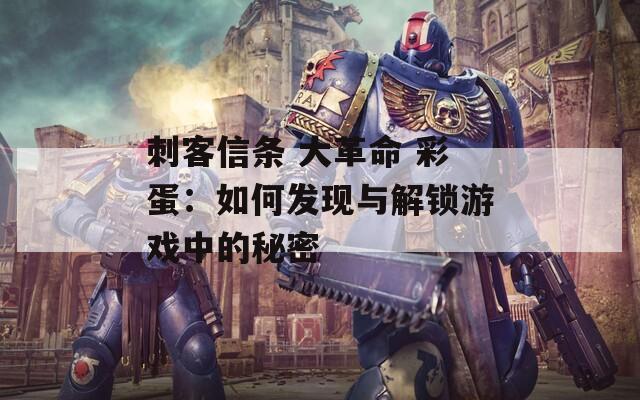 刺客信条 大革命 彩蛋：如何发现与解锁游戏中的秘密  第1张