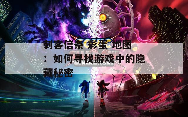 刺客信条 彩蛋 地图：如何寻找游戏中的隐藏秘密  第1张