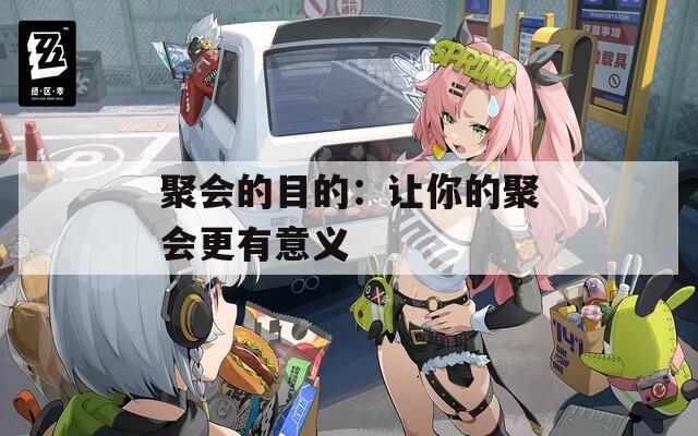 聚会的目的：让你的聚会更有意义