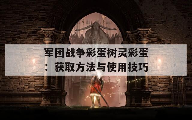 军团战争彩蛋树灵彩蛋：获取方法与使用技巧  第1张