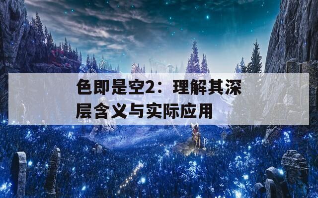 色即是空2：理解其深层含义与实际应用  第1张