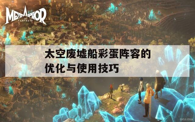 太空废墟船彩蛋阵容的优化与使用技巧  第1张