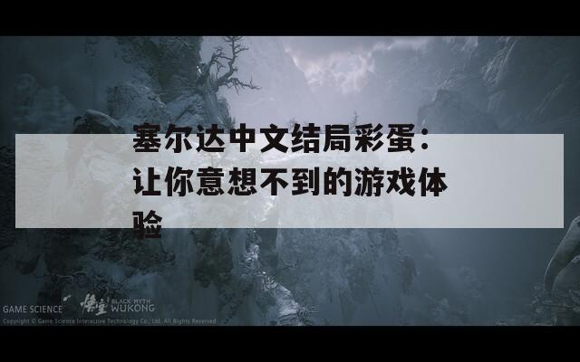 塞尔达中文结局彩蛋：让你意想不到的游戏体验  第1张