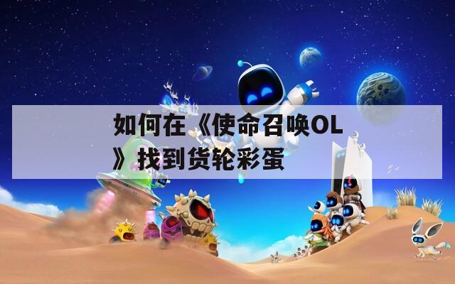 如何在《使命召唤OL》找到货轮彩蛋  第1张