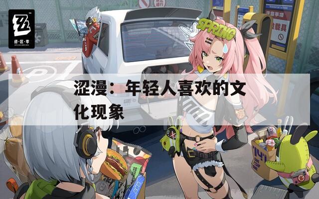 涩漫：年轻人喜欢的文化现象  第1张