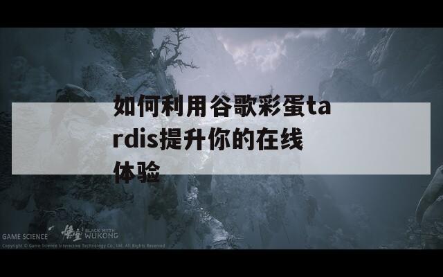 如何利用谷歌彩蛋tardis提升你的在线体验  第1张