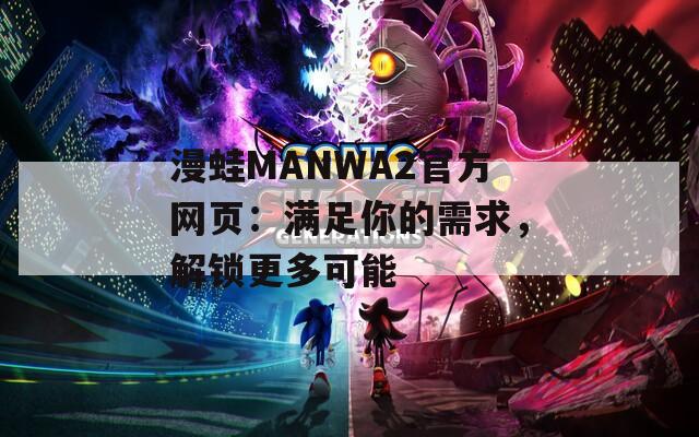 漫蛙MANWA2官方网页：满足你的需求，解锁更多可能  第1张