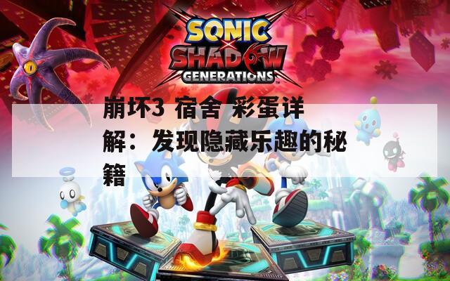 崩坏3 宿舍 彩蛋详解：发现隐藏乐趣的秘籍  第1张