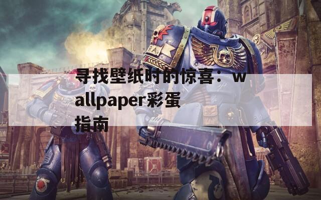 寻找壁纸时的惊喜：wallpaper彩蛋指南
