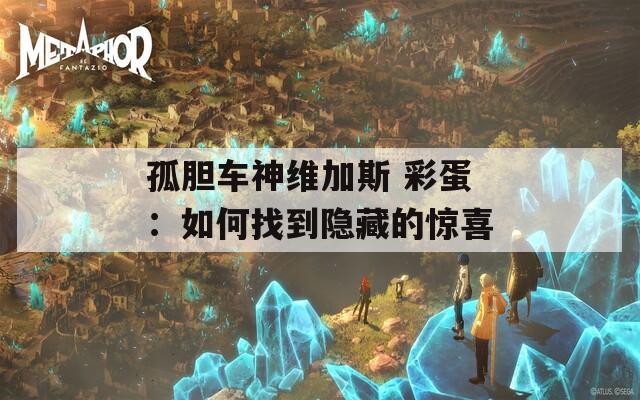 孤胆车神维加斯 彩蛋：如何找到隐藏的惊喜  第1张