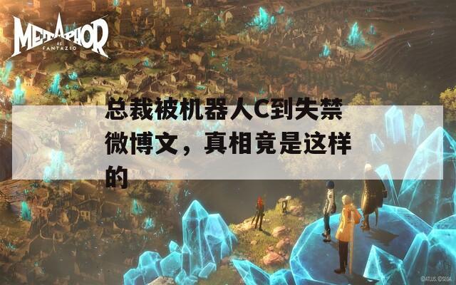 总裁被机器人C到失禁微博文，真相竟是这样的  第1张