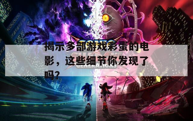 揭示多部游戏彩蛋的电影，这些细节你发现了吗？