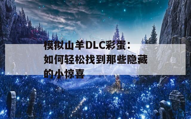 模拟山羊DLC彩蛋：如何轻松找到那些隐藏的小惊喜  第1张