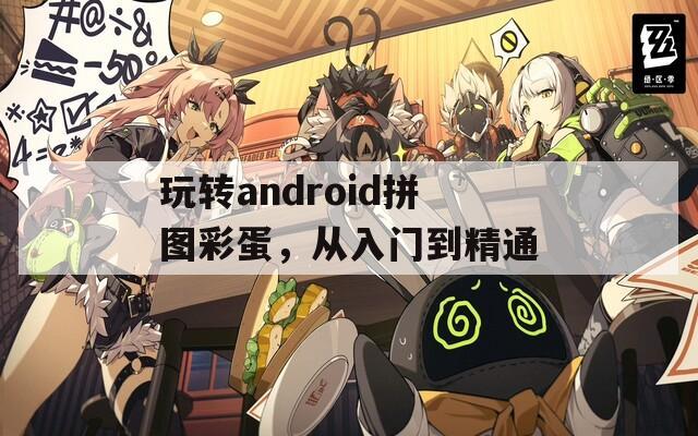 玩转android拼图彩蛋，从入门到精通