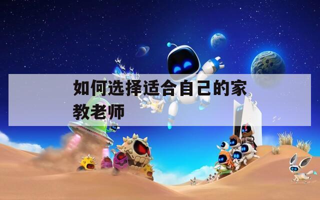 如何选择适合自己的家教老师  第1张